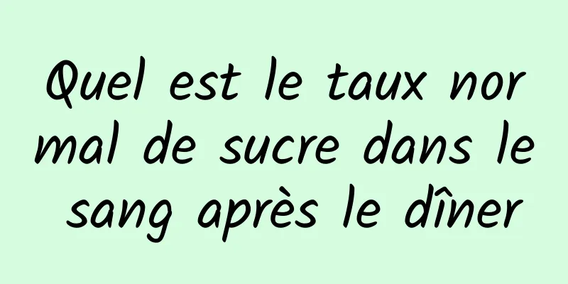 Quel est le taux normal de sucre dans le sang après le dîner