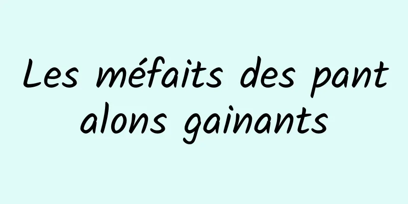 Les méfaits des pantalons gainants