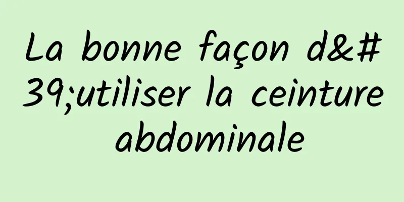 La bonne façon d'utiliser la ceinture abdominale