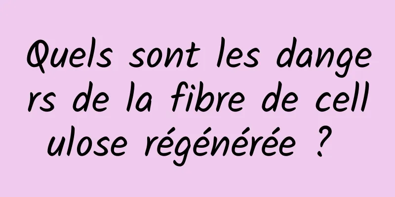 Quels sont les dangers de la fibre de cellulose régénérée ? 