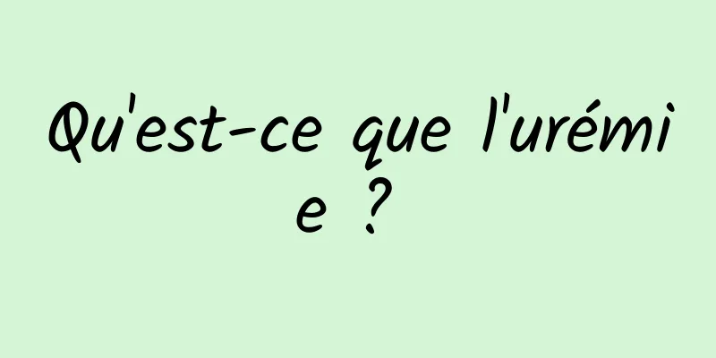 Qu'est-ce que l'urémie ? 