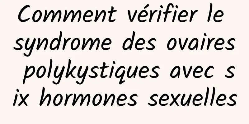 Comment vérifier le syndrome des ovaires polykystiques avec six hormones sexuelles