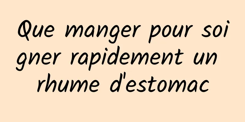 Que manger pour soigner rapidement un rhume d'estomac