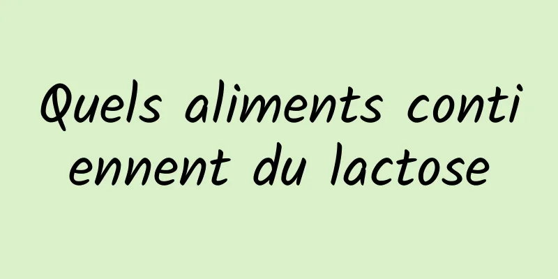 Quels aliments contiennent du lactose