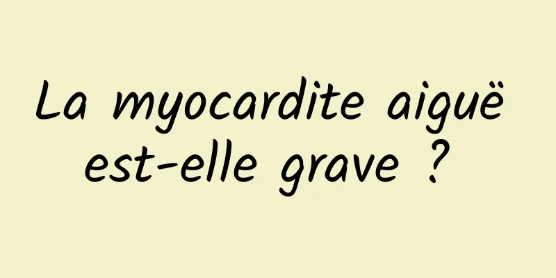 La myocardite aiguë est-elle grave ? 