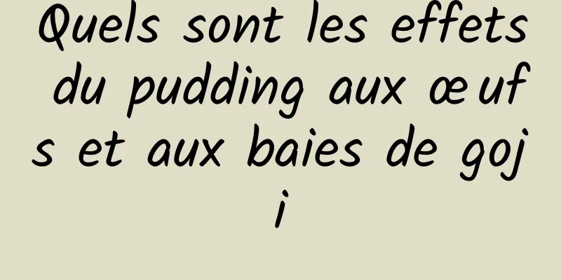 Quels sont les effets du pudding aux œufs et aux baies de goji