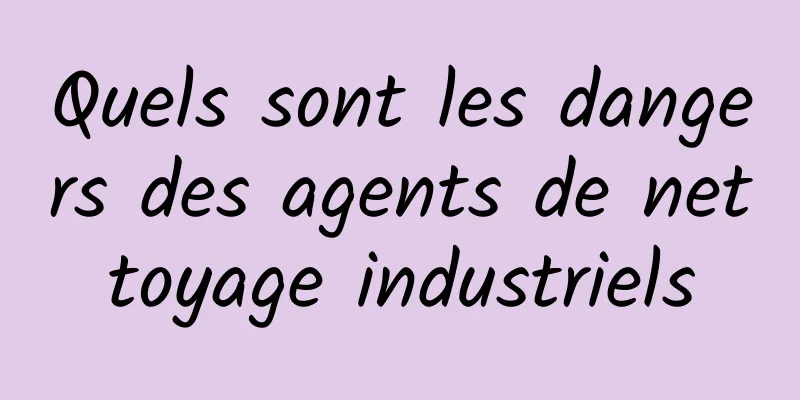 Quels sont les dangers des agents de nettoyage industriels