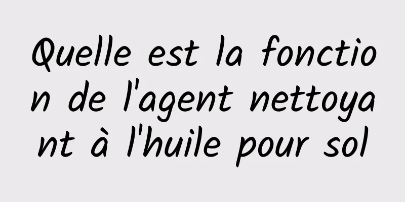 Quelle est la fonction de l'agent nettoyant à l'huile pour sol