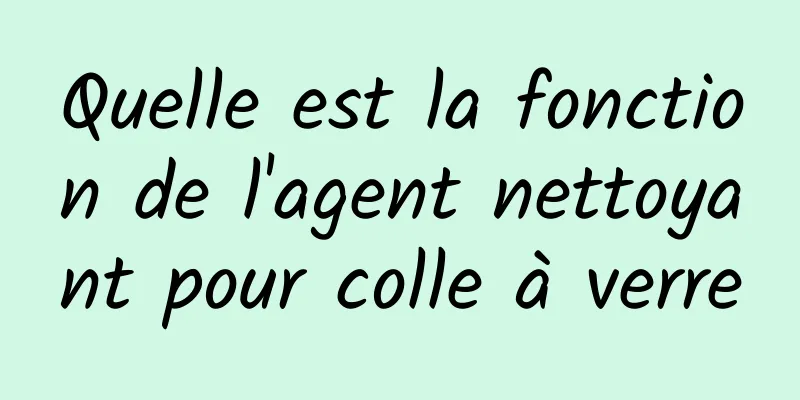 Quelle est la fonction de l'agent nettoyant pour colle à verre