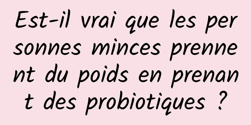 Est-il vrai que les personnes minces prennent du poids en prenant des probiotiques ?