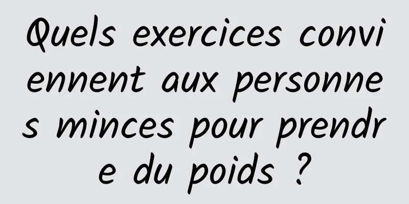 Quels exercices conviennent aux personnes minces pour prendre du poids ?