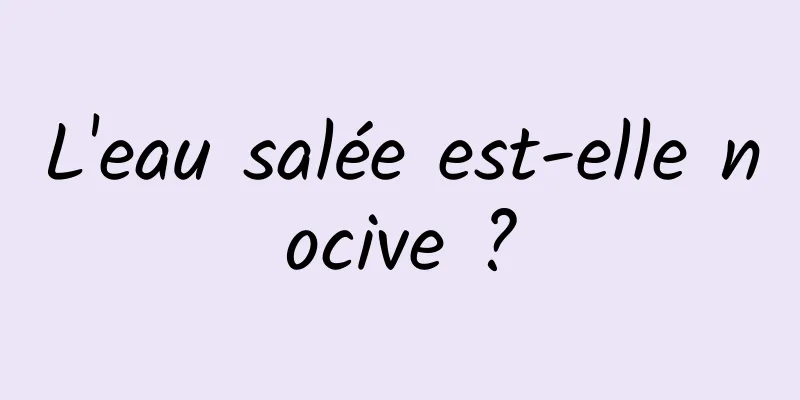 L'eau salée est-elle nocive ?