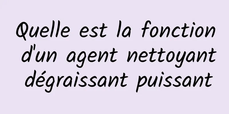 Quelle est la fonction d'un agent nettoyant dégraissant puissant