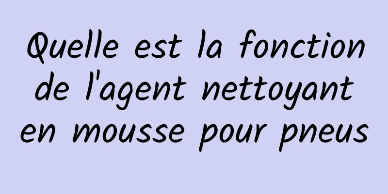 Quelle est la fonction de l'agent nettoyant en mousse pour pneus