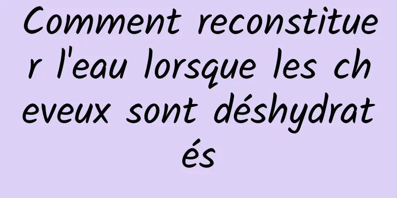 Comment reconstituer l'eau lorsque les cheveux sont déshydratés