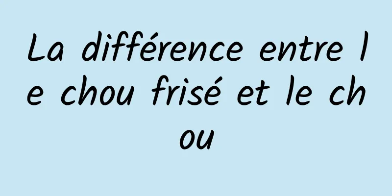 La différence entre le chou frisé et le chou