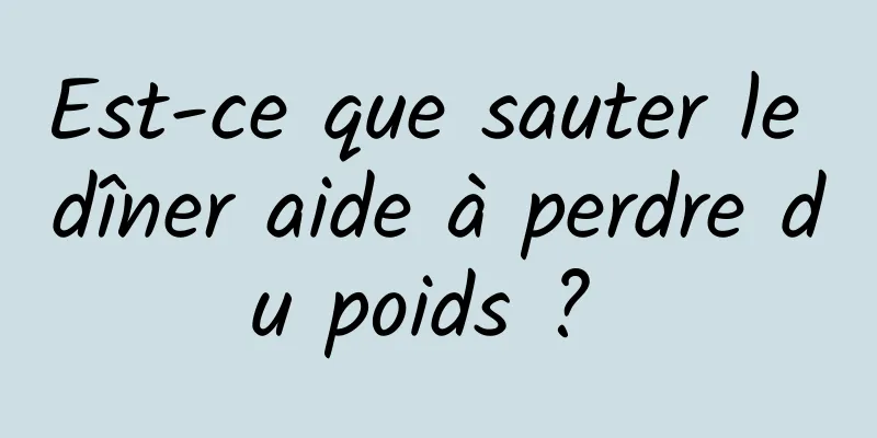 Est-ce que sauter le dîner aide à perdre du poids ? 