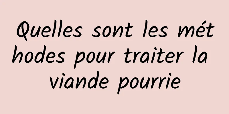 Quelles sont les méthodes pour traiter la viande pourrie