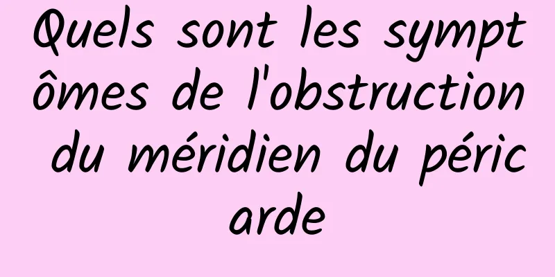 Quels sont les symptômes de l'obstruction du méridien du péricarde