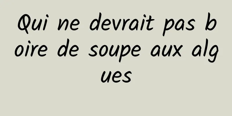 Qui ne devrait pas boire de soupe aux algues