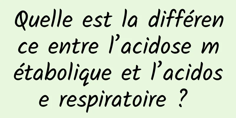 Quelle est la différence entre l’acidose métabolique et l’acidose respiratoire ? 