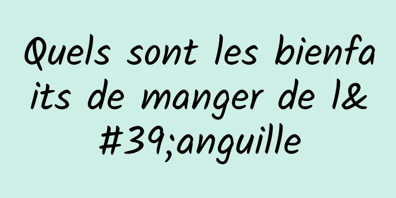 Quels sont les bienfaits de manger de l'anguille