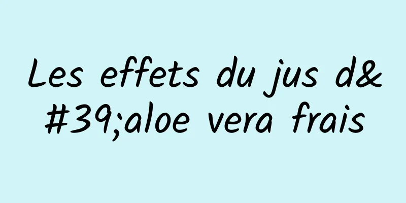 Les effets du jus d'aloe vera frais