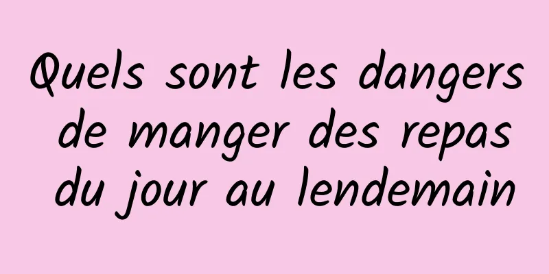 Quels sont les dangers de manger des repas du jour au lendemain