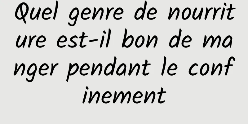 Quel genre de nourriture est-il bon de manger pendant le confinement