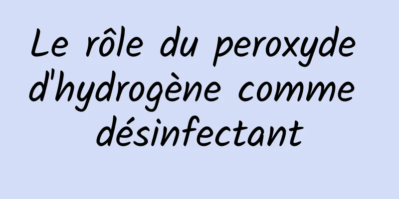 Le rôle du peroxyde d'hydrogène comme désinfectant