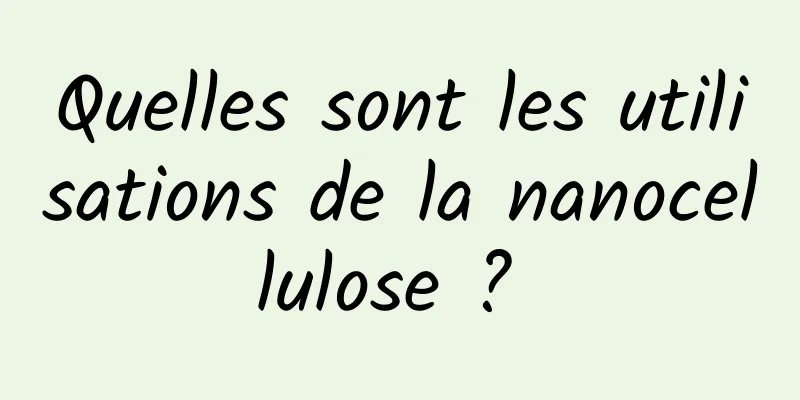 Quelles sont les utilisations de la nanocellulose ? 