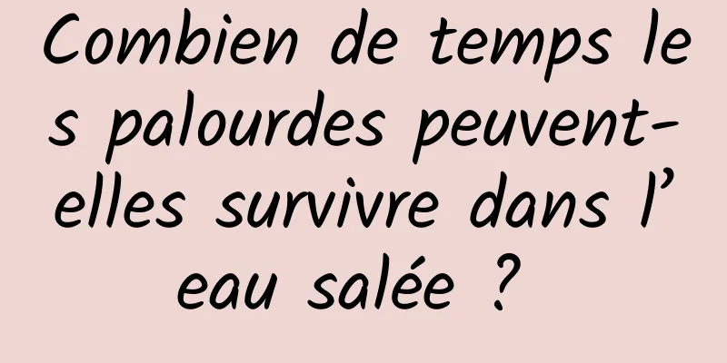 Combien de temps les palourdes peuvent-elles survivre dans l’eau salée ? 