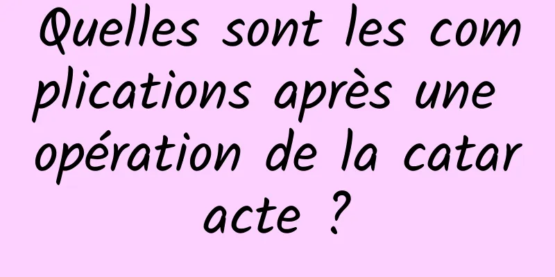 Quelles sont les complications après une opération de la cataracte ?