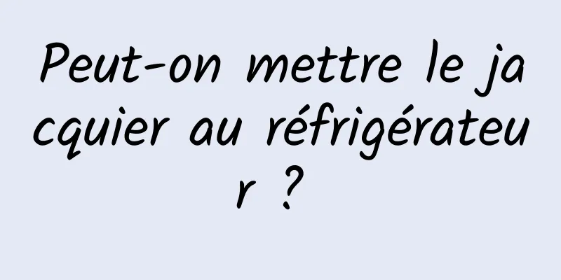 Peut-on mettre le jacquier au réfrigérateur ? 