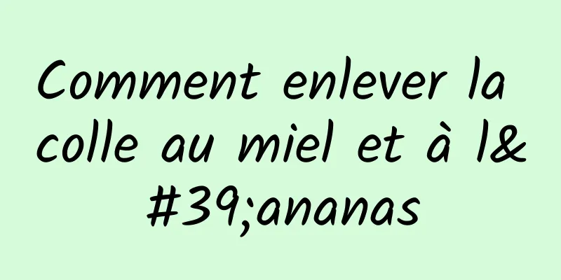 Comment enlever la colle au miel et à l'ananas