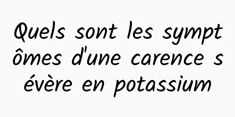 Quels sont les symptômes d'une carence sévère en potassium