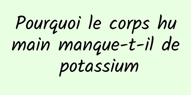 Pourquoi le corps humain manque-t-il de potassium