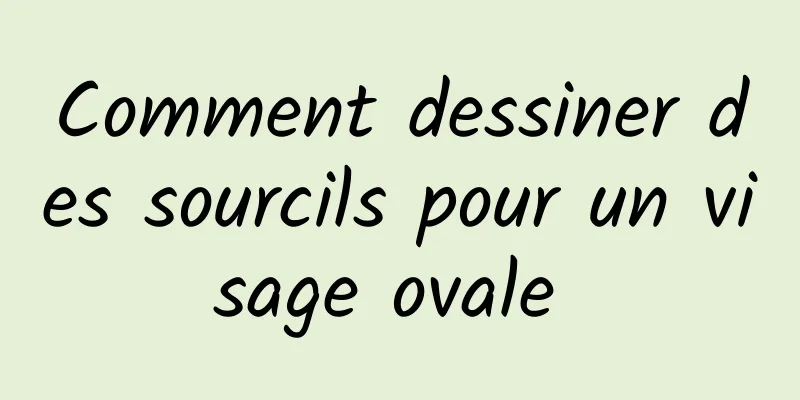 Comment dessiner des sourcils pour un visage ovale 