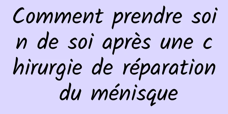 Comment prendre soin de soi après une chirurgie de réparation du ménisque