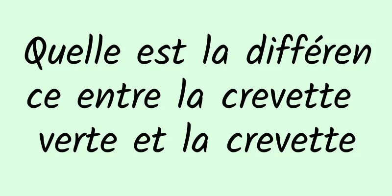 Quelle est la différence entre la crevette verte et la crevette