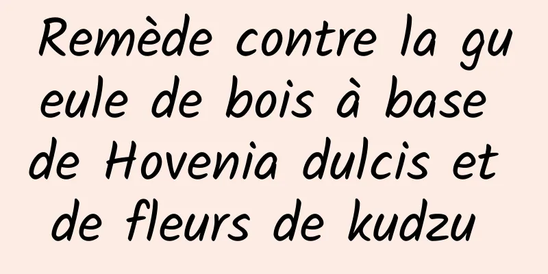 Remède contre la gueule de bois à base de Hovenia dulcis et de fleurs de kudzu 