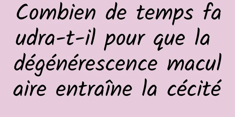 Combien de temps faudra-t-il pour que la dégénérescence maculaire entraîne la cécité