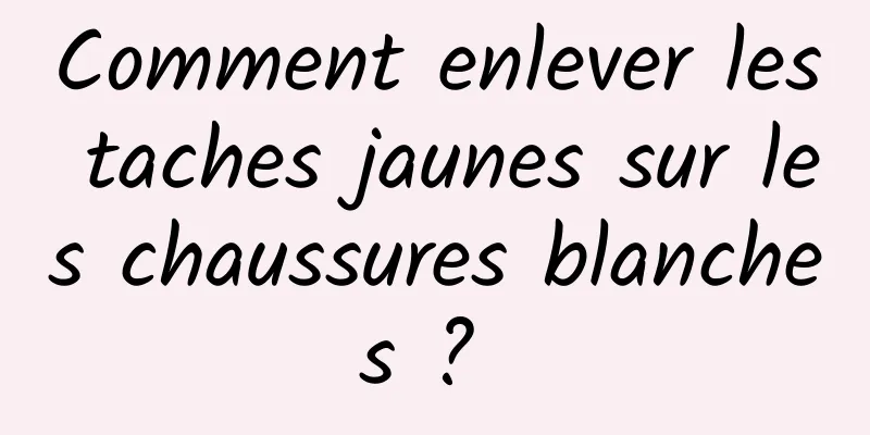 Comment enlever les taches jaunes sur les chaussures blanches ? 