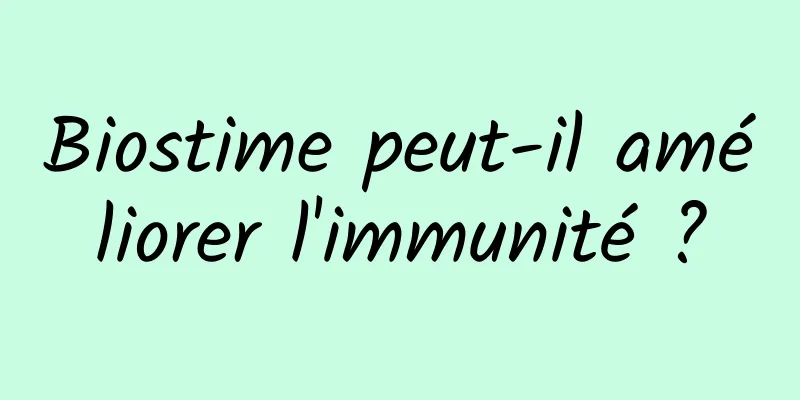 Biostime peut-il améliorer l'immunité ?