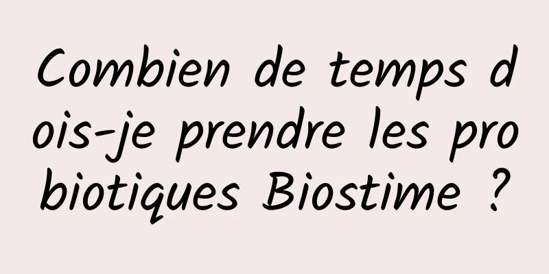 Combien de temps dois-je prendre les probiotiques Biostime ?