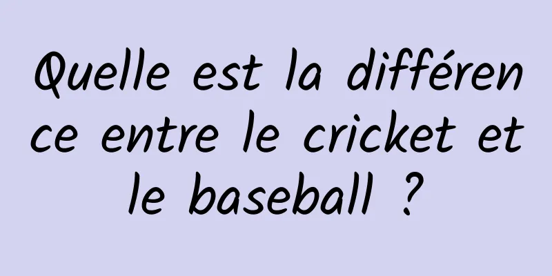 Quelle est la différence entre le cricket et le baseball ? 