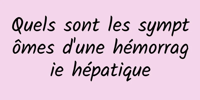 Quels sont les symptômes d'une hémorragie hépatique