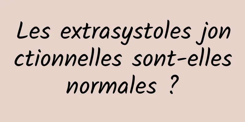 Les extrasystoles jonctionnelles sont-elles normales ? 