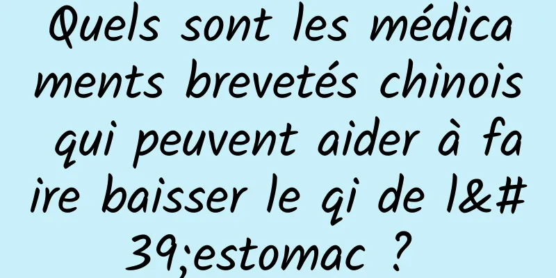 Quels sont les médicaments brevetés chinois qui peuvent aider à faire baisser le qi de l'estomac ? 