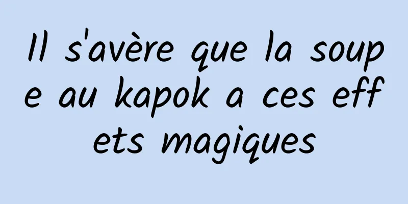 Il s'avère que la soupe au kapok a ces effets magiques